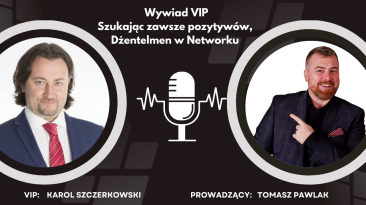 Wywiad VIP Szukając zawsze pozytywów, Dżentelmen w Networku. Tomasz Pawlak z Karolem Szczerkowskim.